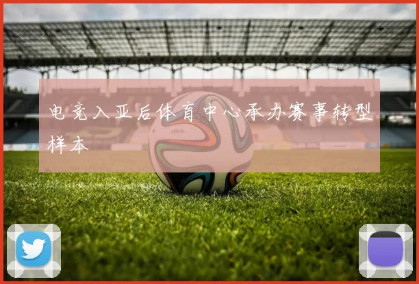 电竞入亚后体育中心承办赛事转型样本