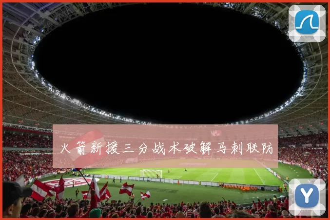 火箭新援三分战术破解马刺联防